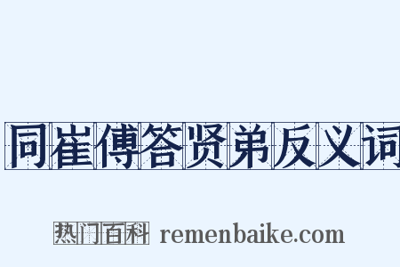 同崔傅答贤弟反义词是什么意思的图片